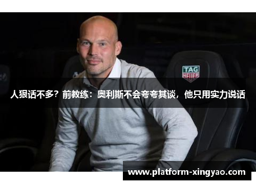 人狠话不多？前教练：奥利斯不会夸夸其谈，他只用实力说话